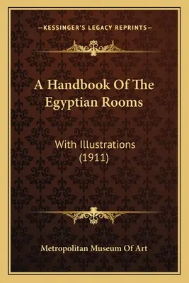 Un manual al camerelor egiptene: Cu ilustrații (1911) - A Handbook Of The Egyptian Rooms: With Illustrations (1911)