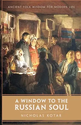 O fereastră către sufletul rus: Înțelepciune populară străveche pentru viața modernă - A Window to the Russian Soul: Ancient Folk Wisdom for Modern Life