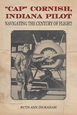Cap Cornish, pilot din Indiana: Navigând în secolul zborurilor - Cap Cornish, Indiana Pilot: Navigating the Century of Flight