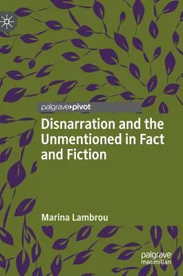 Disnaration and the Unmentioned in Fact and Fiction - Disnarration and the Unmentioned in Fact and Fiction
