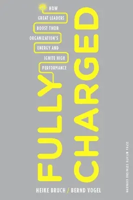 Fully Charged: How Great Leaders Boost Their Organization's Energy and Ignite High Performance