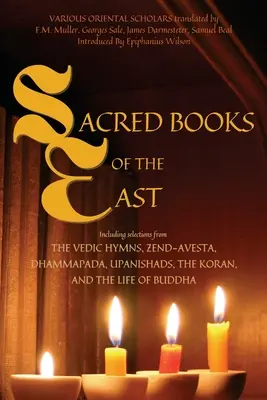 Cărțile sacre ale Orientului: Inclusiv selecții din imnurile vedice, Zend-Avesta, Dhammapada, Upanishads, Coran și viața lui Buddha (Ann - Sacred Books of the East: Including selections from the Vedic Hymns, Zend-Avesta, Dhammapada, Upanishads, the Koran, and the Life of Buddha (Ann
