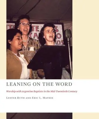 Sprijinindu-se pe Cuvânt: Închinarea la baptiștii argentinieni la mijlocul secolului al XX-lea - Leaning on the Word: Worship with Argentine Baptists in the Mid-Twentieth Century