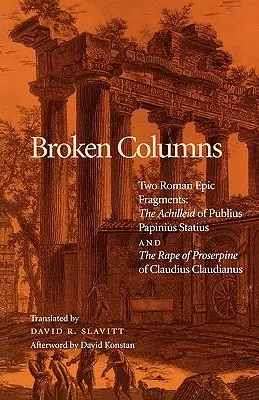 Coloane rupte: Două fragmente epice romane: The Achilleid de Publius Papinius Statius și violul lui Proserpine de Claudius Claudianus - Broken Columns: Two Roman Epic Fragments: The Achilleid of Publius Papinius Statius and the Rape of Proserpine of Claudius Claudianus