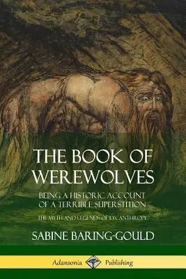 The Book of Werewolves: Fiind o relatare istorică a unei superstiții teribile; mitul și legendele licantropiei - The Book of Werewolves: Being a Historic Account of a Terrible Superstition; the Myth and Legends of Lycanthropy