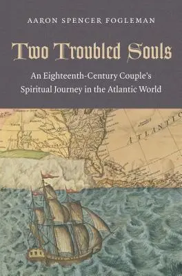Două suflete zbuciumate: Călătoria spirituală a unui cuplu din secolul al XVIII-lea în lumea atlantică - Two Troubled Souls: An Eighteenth-Century Couple's Spiritual Journey in the Atlantic World