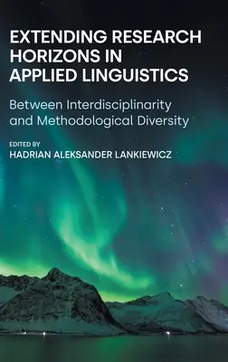 Extinderea orizonturilor cercetării în lingvistica aplicată: Între interdisciplinaritate și diversitate metodologică - Extending Research Horizons in Applied Linguistics: Between Interdisciplinarity and Methodological Diversity