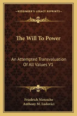 Voința de putere: O încercare de transvaluare a tuturor valorilor V1: Cărțile unu și doi (1914) - The Will To Power: An Attempted Transvaluation Of All Values V1: Books One And Two (1914)