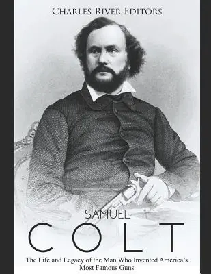 Samuel Colt: Viața și moștenirea omului care a inventat cele mai faimoase arme din America - Samuel Colt: The Life and Legacy of the Man Who Invented America's Most Famous Guns