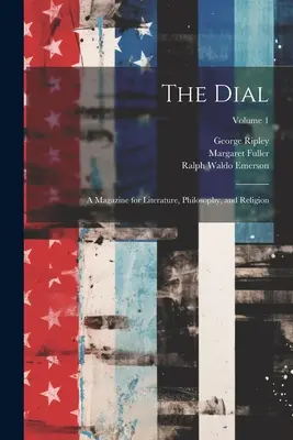 The Dial: O revistă de literatură, filosofie și religie; Volumul 1 - The Dial: A Magazine for Literature, Philosophy, and Religion; Volume 1