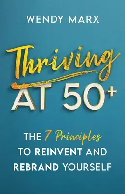Thriving at 50+: Cele 7 principii pentru a te rebrandui și a te reinventa - Thriving at 50+: The 7 Principles to Rebrand and Reinvent Yourself