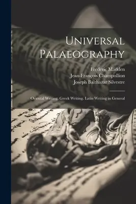 Paleografie universală: Scrierea orientală. Scrierea greacă. Scrierea latină în general - Universal Palaeography: Oriental Writing. Greek Writing. Latin Writing in General