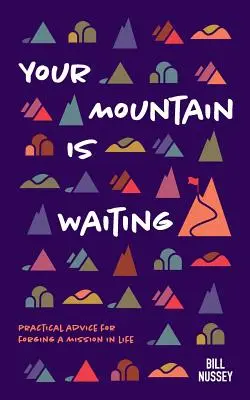 Muntele tău te așteaptă: Sfaturi practice pentru forjarea unei misiuni în viață - Your Mountain Is Waiting: Practical Advice For Forging A Mission In Life