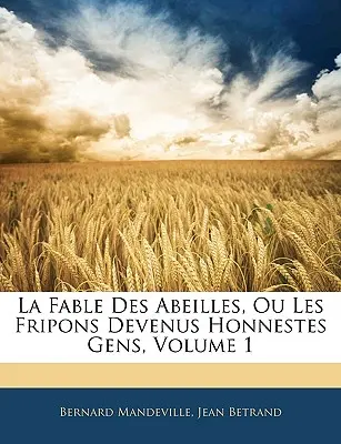 La Fable Des Abeilles, Ou Les Fripons Devenus Honnestes Gens, Volumul 1 - La Fable Des Abeilles, Ou Les Fripons Devenus Honnestes Gens, Volume 1