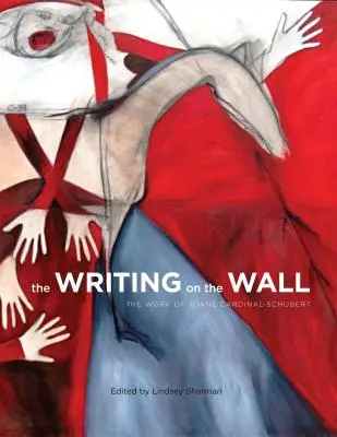 Scrisul de pe perete: Opera lui Joane Cardinal-Schubert - The Writing on the Wall: The Work of Joane Cardinal-Schubert