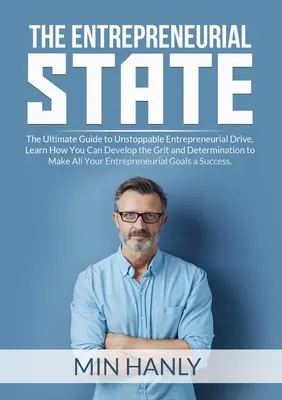The Entrepreneurial State: The Ultimate Guide to Unstoppable Entrepreneurial Drive, Aflați cum vă puteți dezvolta curajul și determinarea de a face - The Entrepreneurial State: The Ultimate Guide to Unstoppable Entrepreneurial Drive, Learn How You Can Develop the Grit and Determination to Make