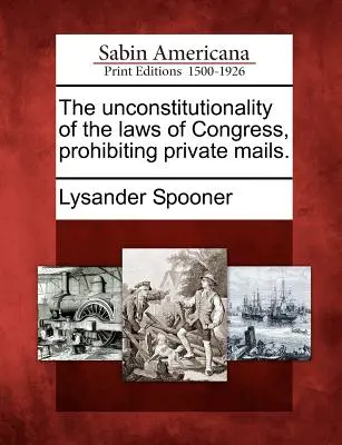 Neconstituționalitatea legilor Congresului de interzicere a corespondenței private. - The Unconstitutionality of the Laws of Congress, Prohibiting Private Mails.