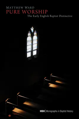 Închinarea pură: Distincția baptistă engleză timpurie - Pure Worship: The Early English Baptist Distinctive