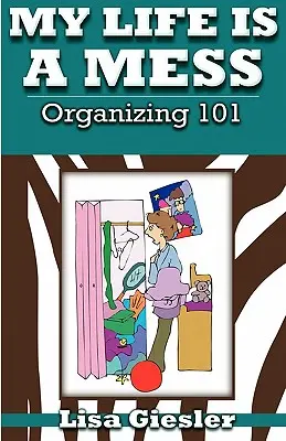 Viața mea este un dezastru: Organizarea 101 - My Life Is a Mess: Organizing 101