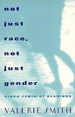 Nu doar rasă, nu doar gen: Lecturi feministe negre - Not Just Race, Not Just Gender: Black Feminist Readings