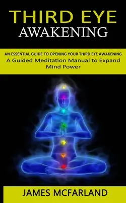 Trezirea ochiului al treilea: Un ghid esențial pentru deschiderea ochiului al treilea Awakening(A Guided Meditation Manual to Expand Mind Power) - Third Eye Awakening: An Essential Guide to Opening Your Third Eye Awakening(A Guided Meditation Manual to Expand Mind Power)