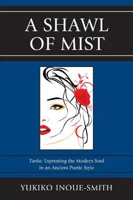 Un șal de ceață: Tanka: Exprimarea sufletului modern într-un stil poetic străvechi - A Shawl of Mist: Tanka: Expressing the Modern Soul in an Ancient Poetic Style