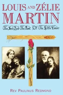 Louis și Zelie Martin: Sămânța și rădăcina florii mici - Louis and Zelie Martin: The Seed and Root of the Little Flower