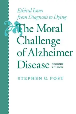 Provocarea morală a bolii Alzheimer: Probleme etice de la diagnosticare la moarte - The Moral Challenge of Alzheimer Disease: Ethical Issues from Diagnosis to Dying