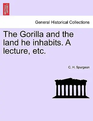 Gorila și ținutul pe care îl locuiește. o prelegere, etc. - The Gorilla and the Land He Inhabits. a Lecture, Etc.