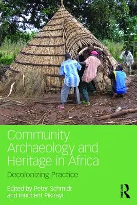 Arheologia comunitară și patrimoniul în Africa: Practica decolonizării - Community Archaeology and Heritage in Africa: Decolonizing Practice