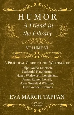 Umor - Un prieten în bibliotecă: Volumul VI - Un ghid practic pentru scrierile lui Ralph Waldo Emerson, Nathaniel Hawthorne, Henry Wadsworth Longfellow - Humor - A Friend in the Library: Volume VI - A Practical Guide to the Writings of Ralph Waldo Emerson, Nathaniel Hawthorne, Henry Wadsworth Longfellow