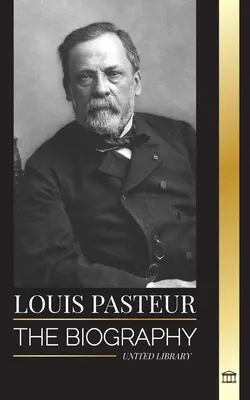 Louis Pasteur: Biografia unui microbiolog care a inventat pasteurizarea, vaccinul antirabic și teoria germenilor bolii - Louis Pasteur: The biography of a microbiologist that invented pasteurization, the rabbies vaccine and his germ theory of disease