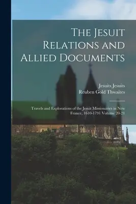 The Jesuit Relations and Allied Documents (Relațiile iezuiților și documentele conexe): Travels and Explorations of the Jesuit Missionaries in New France, 1610-1791 Volume 20-21 - The Jesuit Relations and Allied Documents: Travels and Explorations of the Jesuit Missionaries in New France, 1610-1791 Volume 20-21