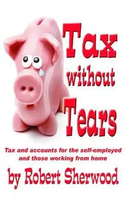 Taxe fără lacrimi: Taxe și conturi pentru lucrătorii independenți care lucrează de acasă - Tax without Tears: Tax and Accounts for the Self-employed Working from Home