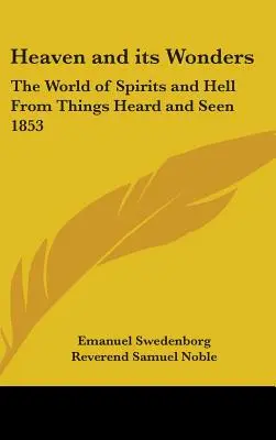 Raiul și minunile sale: Lumea spiritelor și a iadului Din lucrurile auzite și văzute 1853 - Heaven and its Wonders: The World of Spirits and Hell From Things Heard and Seen 1853