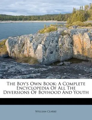 The Boy's Own Book: O enciclopedie completă a tuturor distracțiilor din copilărie și tinerețe - The Boy's Own Book: A Complete Encyclopedia of All the Diversions of Boyhood and Youth