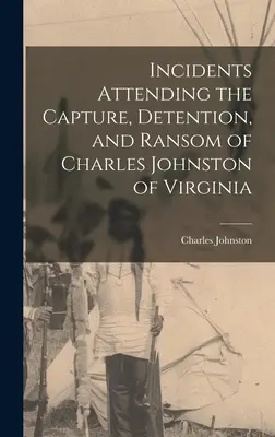 Incidente legate de capturarea, reținerea și răscumpărarea lui Charles Johnston din Virginia - Incidents Attending the Capture, Detention, and Ransom of Charles Johnston of Virginia