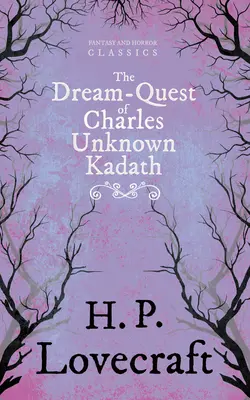 The Dream-Quest of Unknown Kadath (Fantasy and Horror Classics);Cu o dedicație de George Henry Weiss - The Dream-Quest of Unknown Kadath (Fantasy and Horror Classics);With a Dedication by George Henry Weiss
