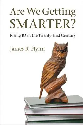 Suntem din ce în ce mai inteligenți? Creșterea IQ-ului în secolul XXI - Are We Getting Smarter?: Rising IQ in the Twenty-First Century