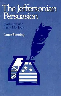 Persuasiunea Jeffersoniană: Evoluția unei ideologii de partid - The Jeffersonian Persuasion: Evolution of a Party Ideology