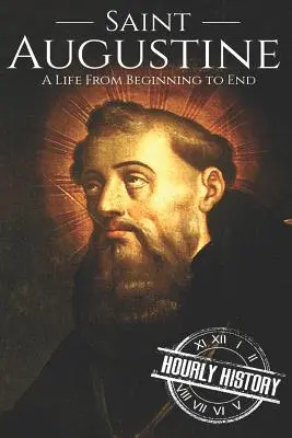Sfântul Augustin: O viață de la început până la sfârșit - Saint Augustine: A Life From Beginning to End