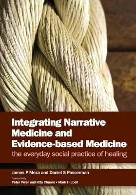Integrarea medicinei narative și a medicinei bazate pe dovezi: Practica socială de zi cu zi a vindecării - Integrating Narrative Medicine and Evidence-Based Medicine: The Everyday Social Practice of Healing