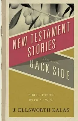 Poveștile Noului Testament din partea din spate: Povești biblice cu o întorsătură - New Testament Stories from the Back Side: Bible Stories with a Twist