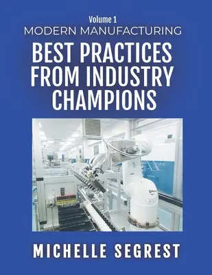Producția modernă (volumul 1): Cele mai bune practici de la campionii industriei - Modern Manufacturing (Volume 1): Best Practices from Industry Champions