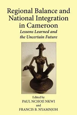 Echilibrul regional și integrarea națională în Camerun. Lecțiile învățate și viitorul incert - Regional Balance and National Integration in Cameroon. Lessons Learned and the Uncertain Future