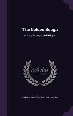 Creanga de aur: Un studiu în magie și religie - The Golden Bough: A Study in Magic and Religion