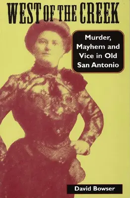 West of the Creek: Crimă, haos și viciu în vechiul San Antonio - West of the Creek: Murder, Mayhem and Vice in Old San Antonio