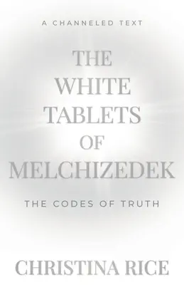 Tabletele albe ale lui Melchizedek: Codurile adevărului - The White Tablets of Melchizedek: The Codes of Truth