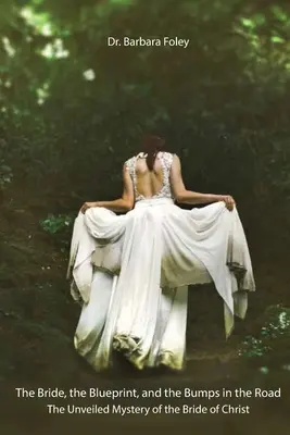 Mireasa, planul și hopurile de pe drum: Misterul nevăzut al miresei lui Hristos - The Bride, the Blueprint, and the Bumps in the Road: The Unveiled Mystery of the Bride of Christ