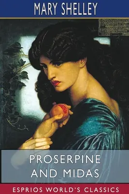 Proserpina și Midas (Esprios Classics): Două drame mitologice nepublicate, editate cu introducere de A. KOSZUL - Proserpine and Midas (Esprios Classics): Two unpublished Mythological Dramas, Edited with Introduction by A. KOSZUL